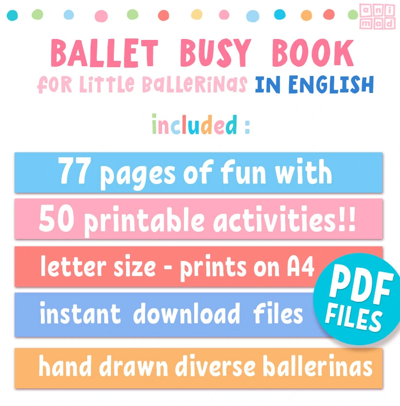 Text in colorful boxes writes : Ballet busy Book for little ballerinas in English. Included : 77 pages of fun with 50 printable activities, letter size, pdf files, hand drawn ballerinas